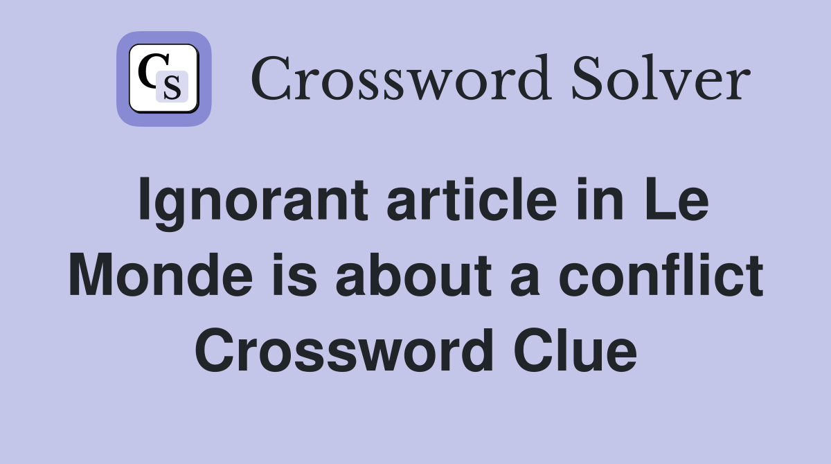 Ignorant article in Le Monde is about a conflict Crossword Clue