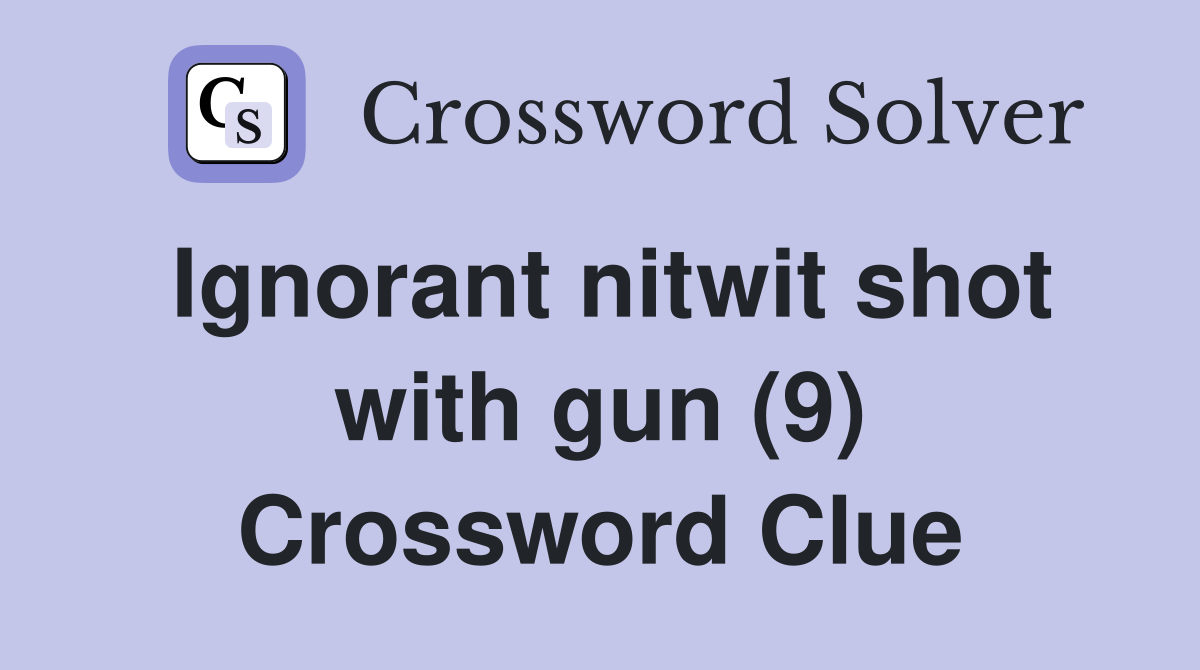 Ignorant nitwit shot with gun (9) Crossword Clue