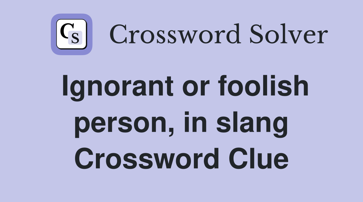 Ignorant or foolish person, in slang Crossword Clue