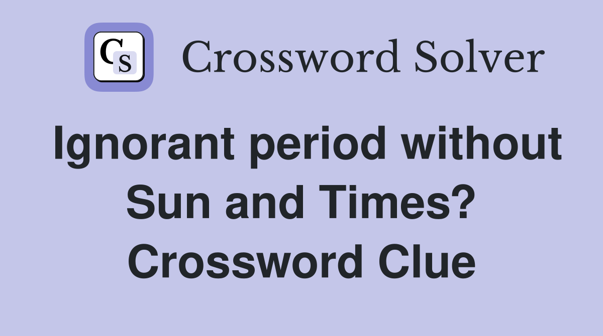 Ignorant period without Sun and Times? Crossword Clue