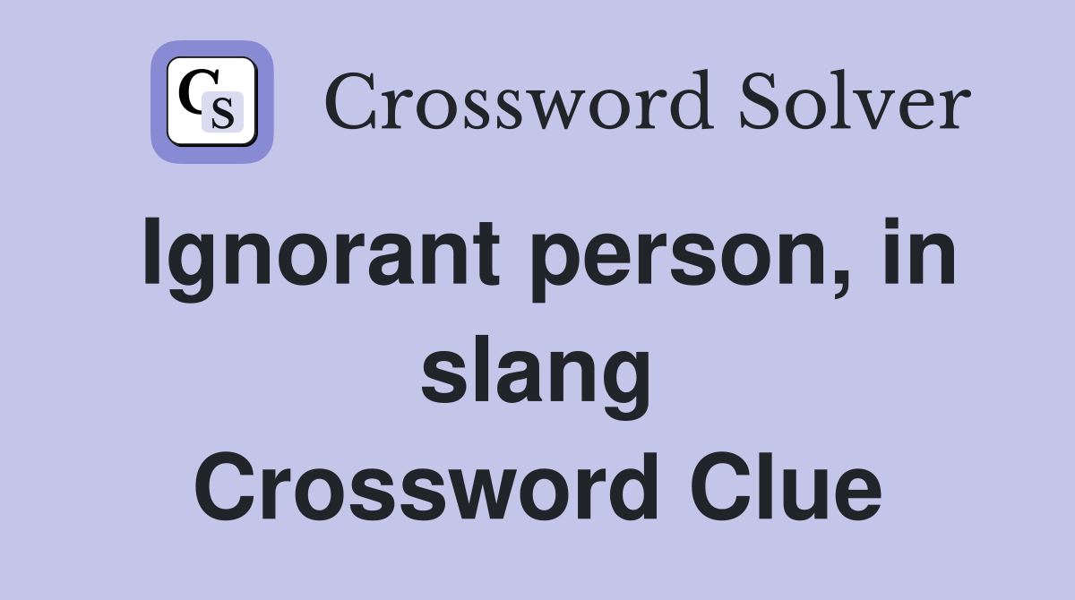 Ignorant person, in slang Crossword Clue
