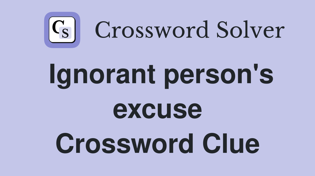 Ignorant person's excuse Crossword Clue