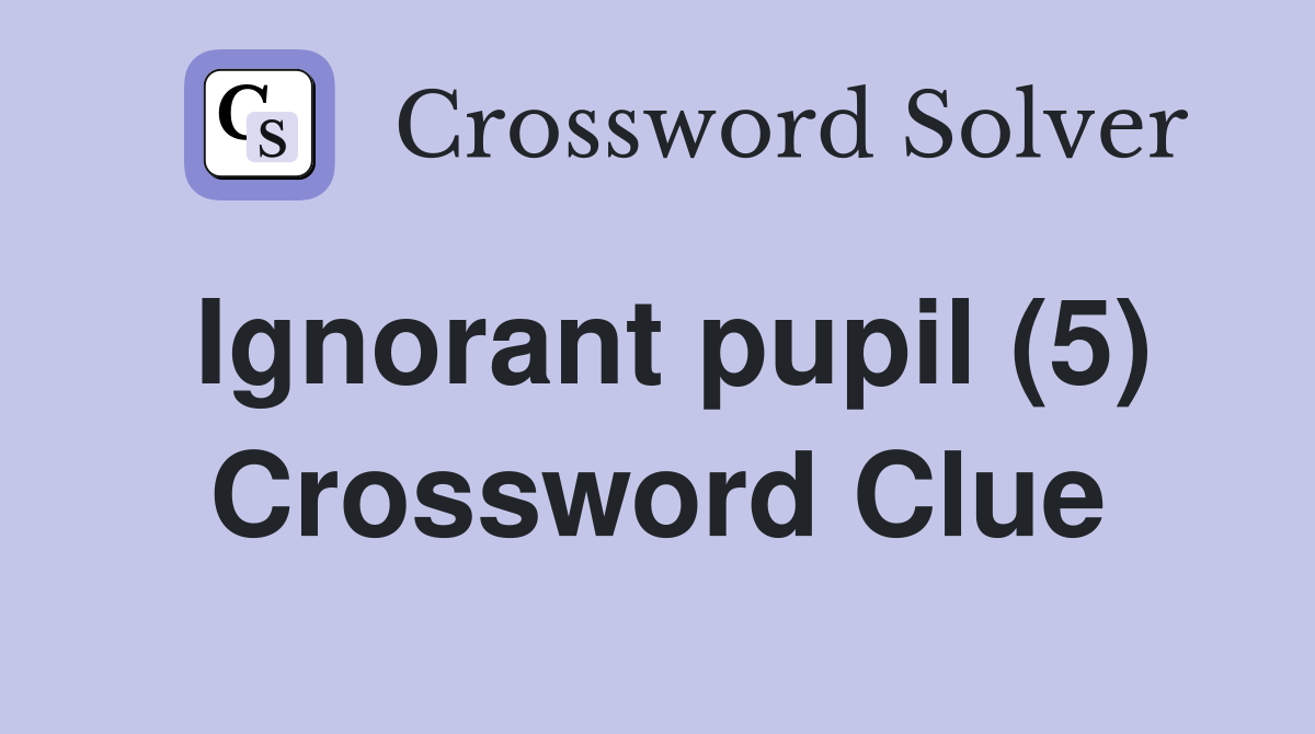 Ignorant pupil (5) Crossword Clue