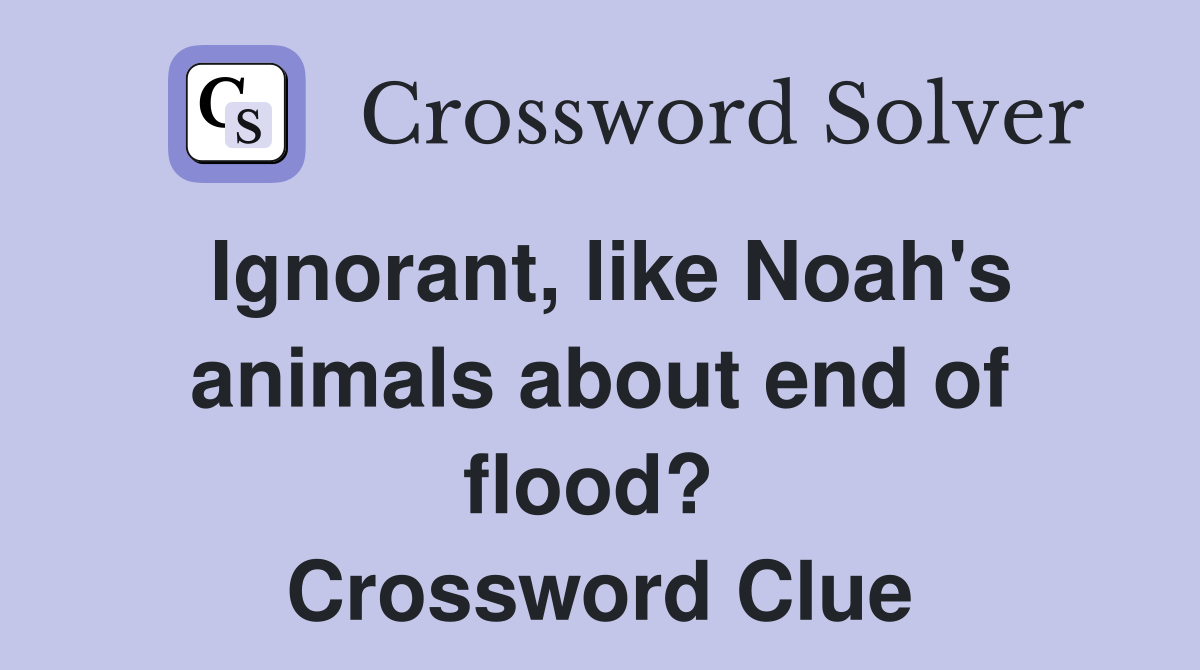 Ignorant, like Noah's animals about end of flood?  Crossword Clue