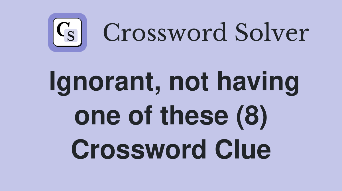 Ignorant, not having one of these (8) Crossword Clue