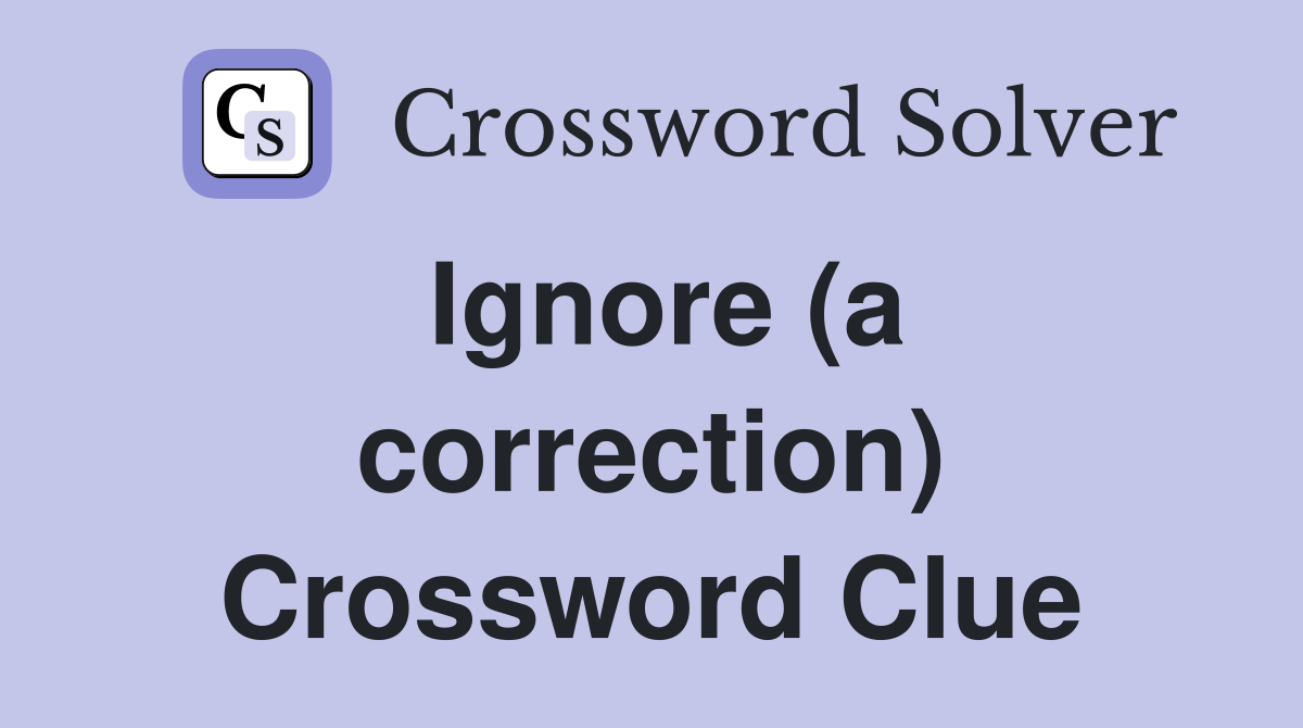 Ignore (a correction) Crossword Clue