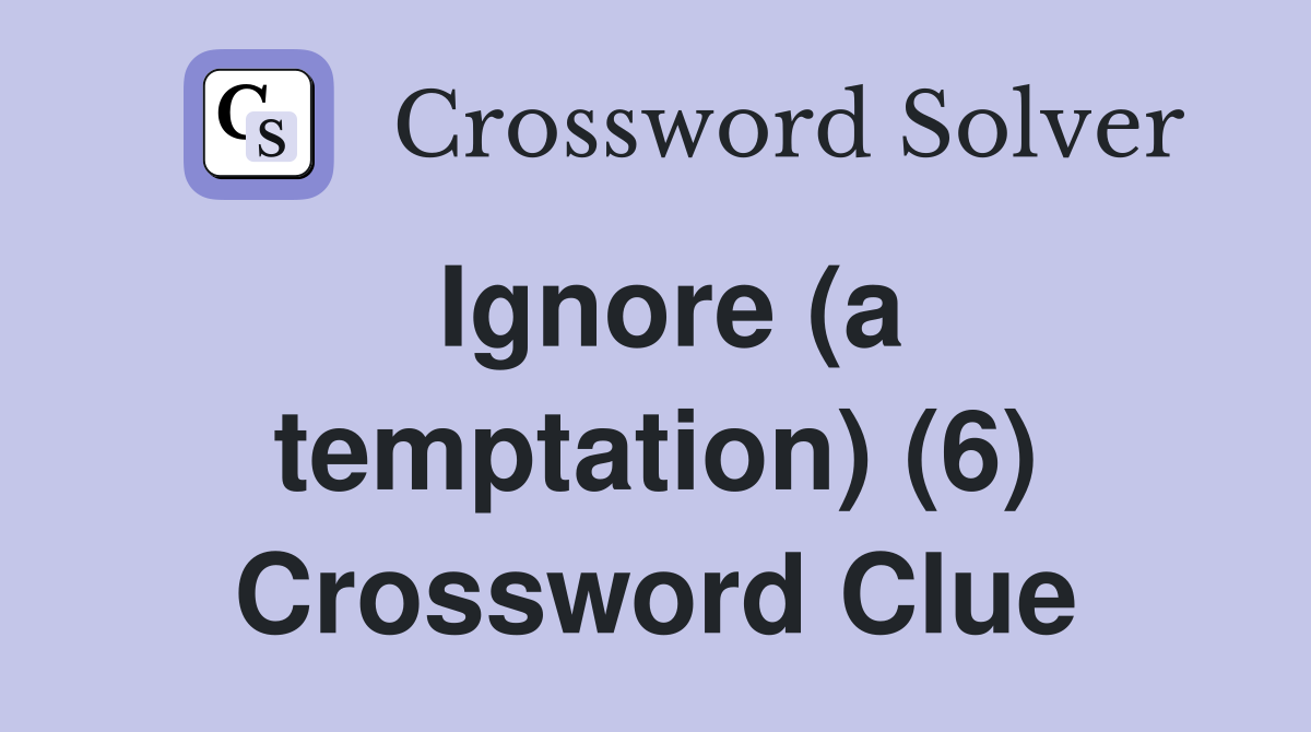 Ignore (a temptation) (6) Crossword Clue