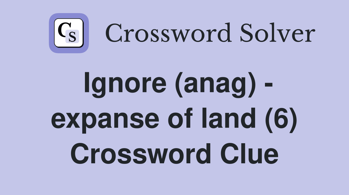 Ignore (anag) - expanse of land (6) Crossword Clue