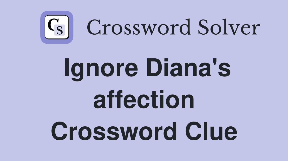 Ignore Diana's affection Crossword Clue