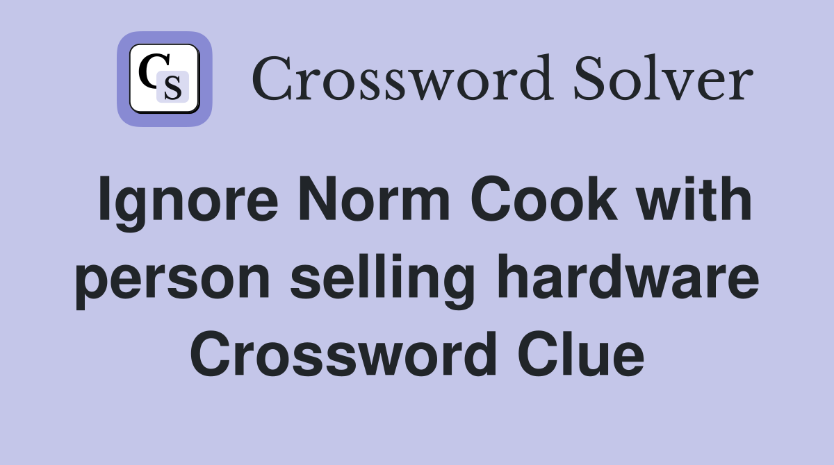 Ignore Norm Cook with person selling hardware Crossword Clue