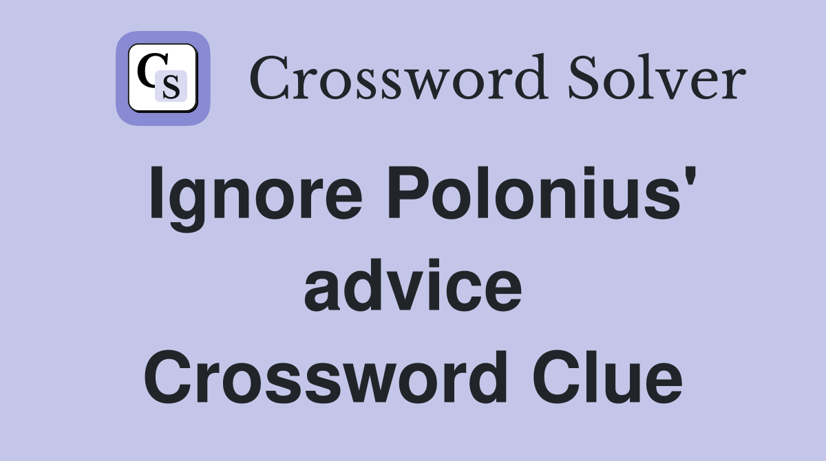 Ignore Polonius' advice Crossword Clue