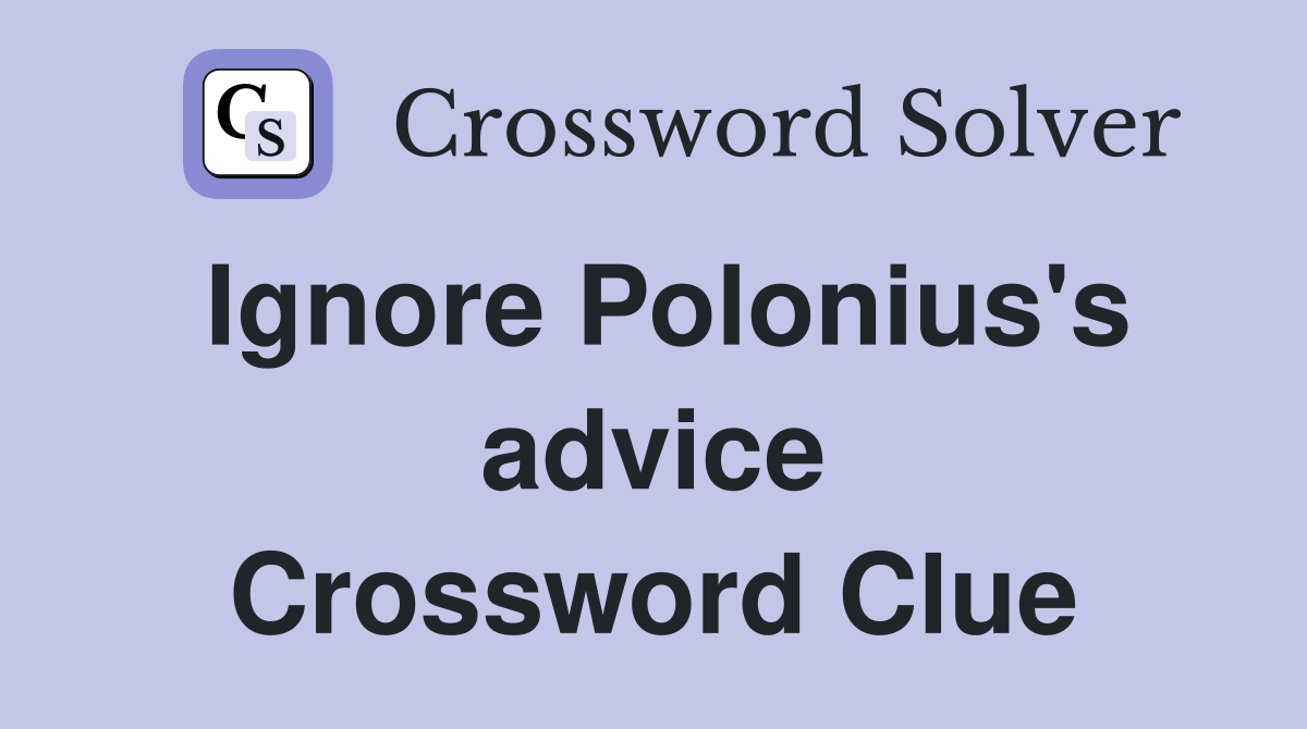 Ignore Polonius's advice Crossword Clue