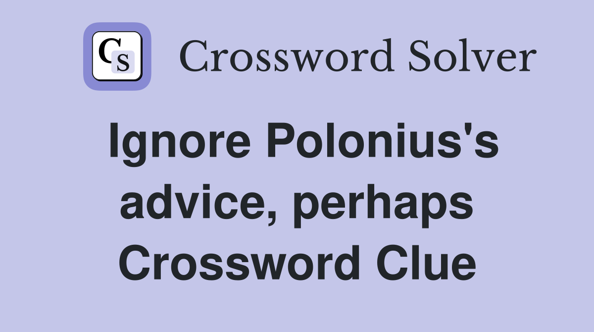 Ignore Polonius's advice, perhaps Crossword Clue