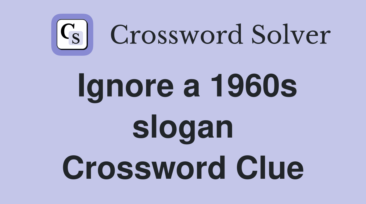 Ignore a 1960s slogan Crossword Clue