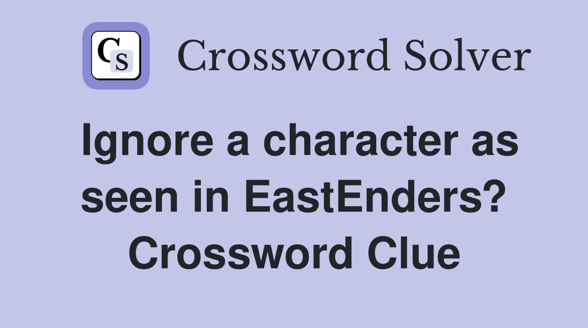 Ignore a character as seen in EastEnders? Crossword Clue