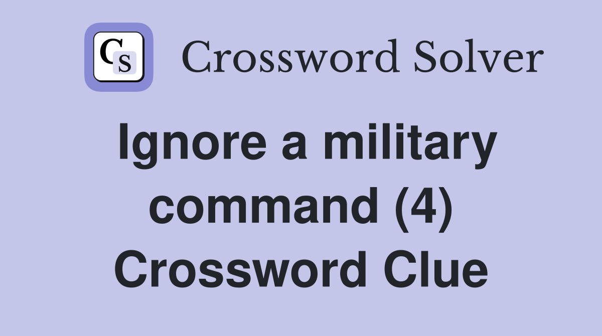 Ignore a military command (4) Crossword Clue