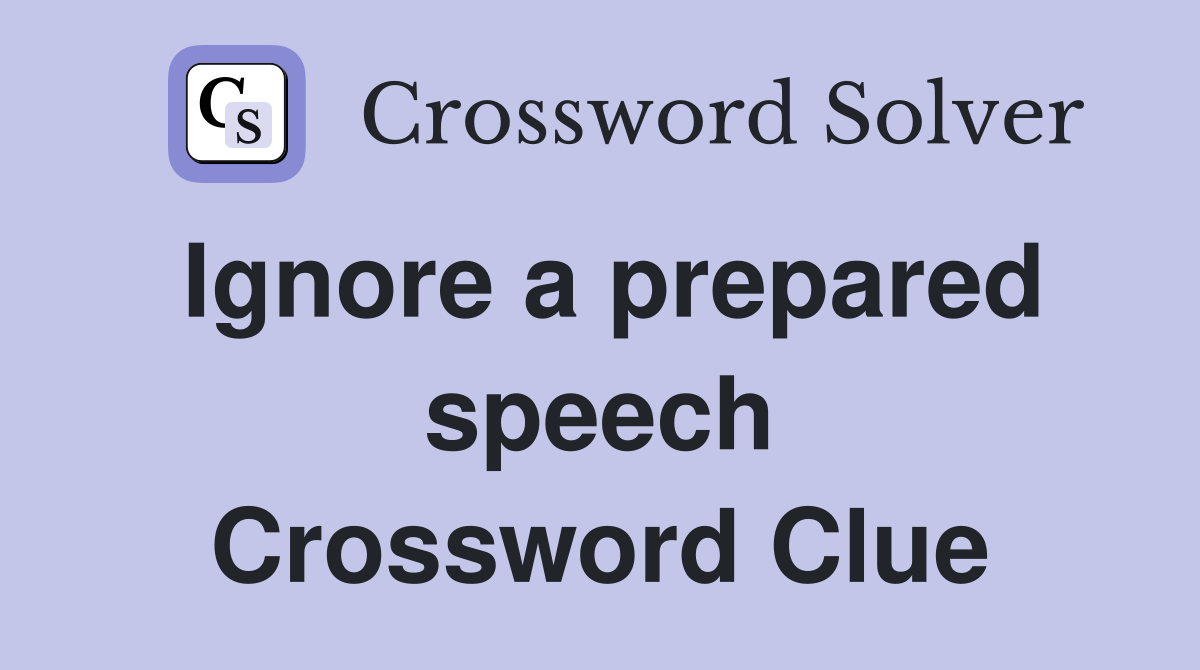 Ignore a prepared speech Crossword Clue