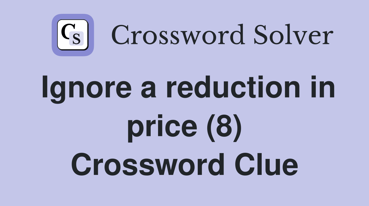 Ignore a reduction in price (8) Crossword Clue