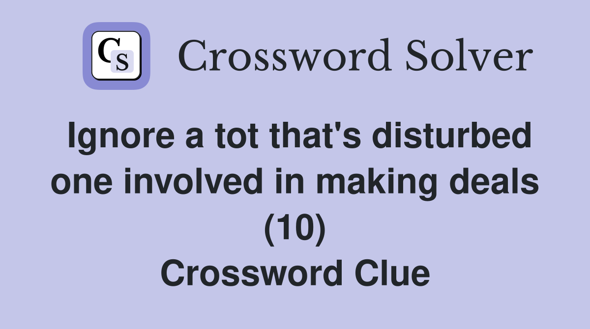 Ignore a tot that's disturbed one involved in making deals (10) Crossword Clue