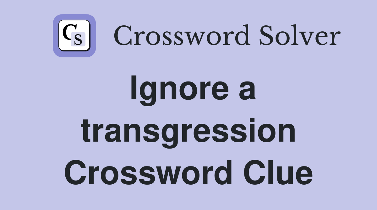 Ignore a transgression Crossword Clue