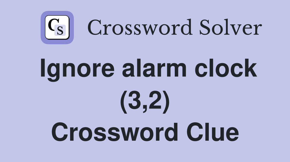 Ignore alarm clock (3,2) Crossword Clue