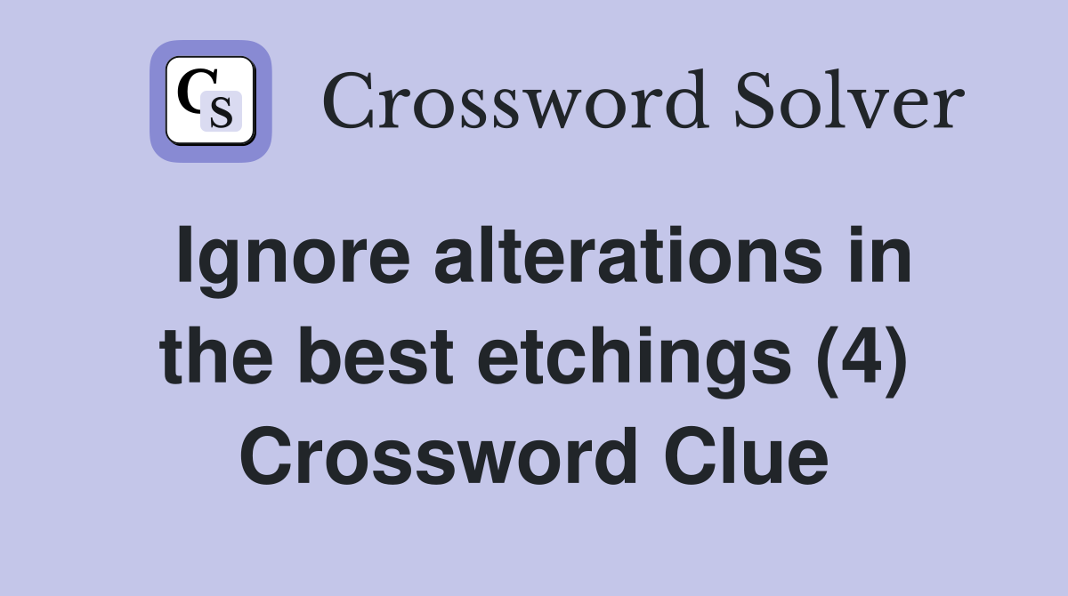 Ignore alterations in the best etchings (4) Crossword Clue