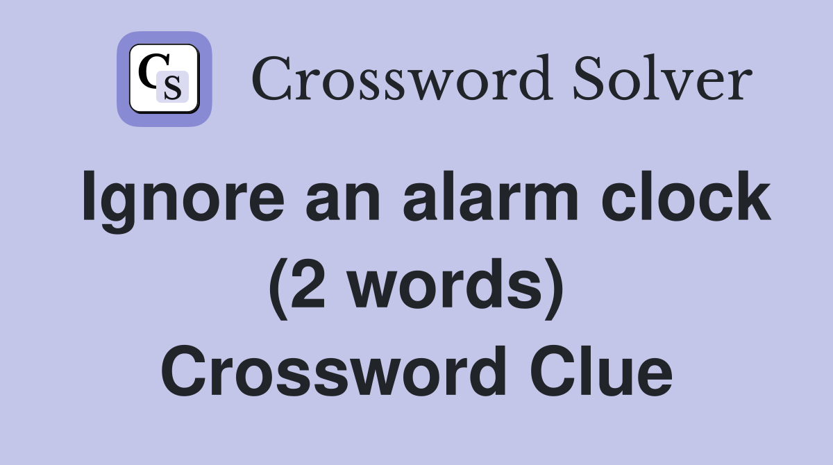 Ignore an alarm clock (2 words) Crossword Clue
