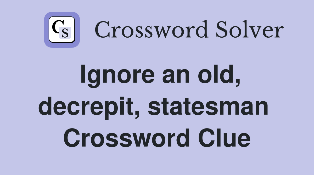 Ignore an old, decrepit, statesman  Crossword Clue