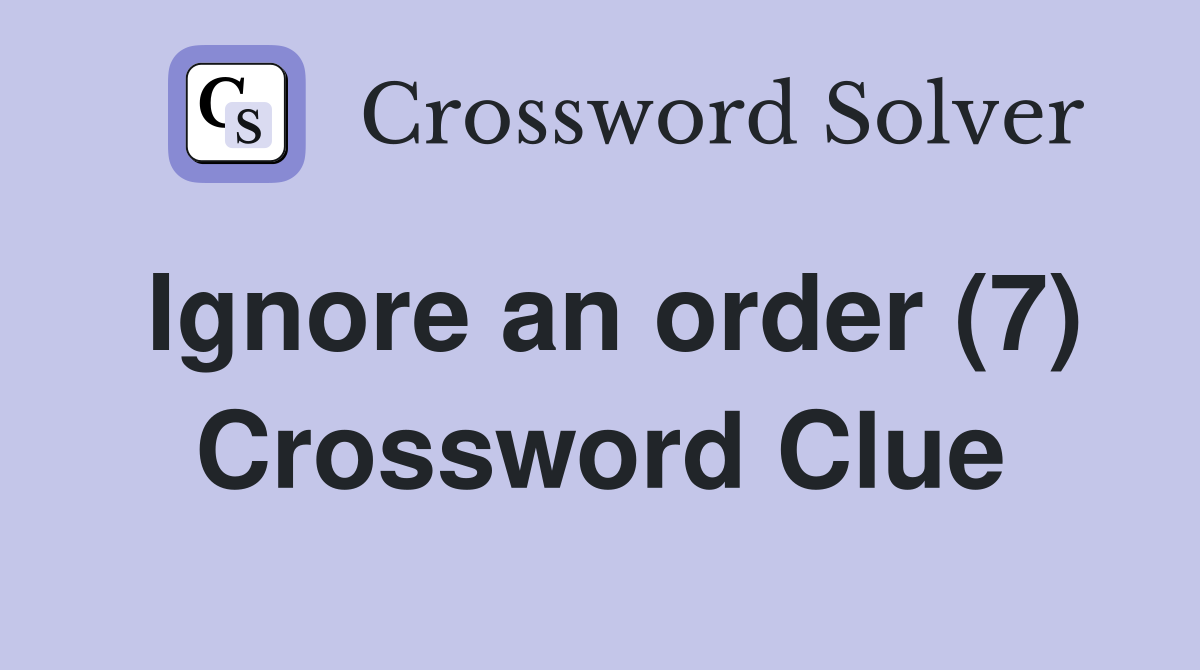 Ignore an order (7) Crossword Clue