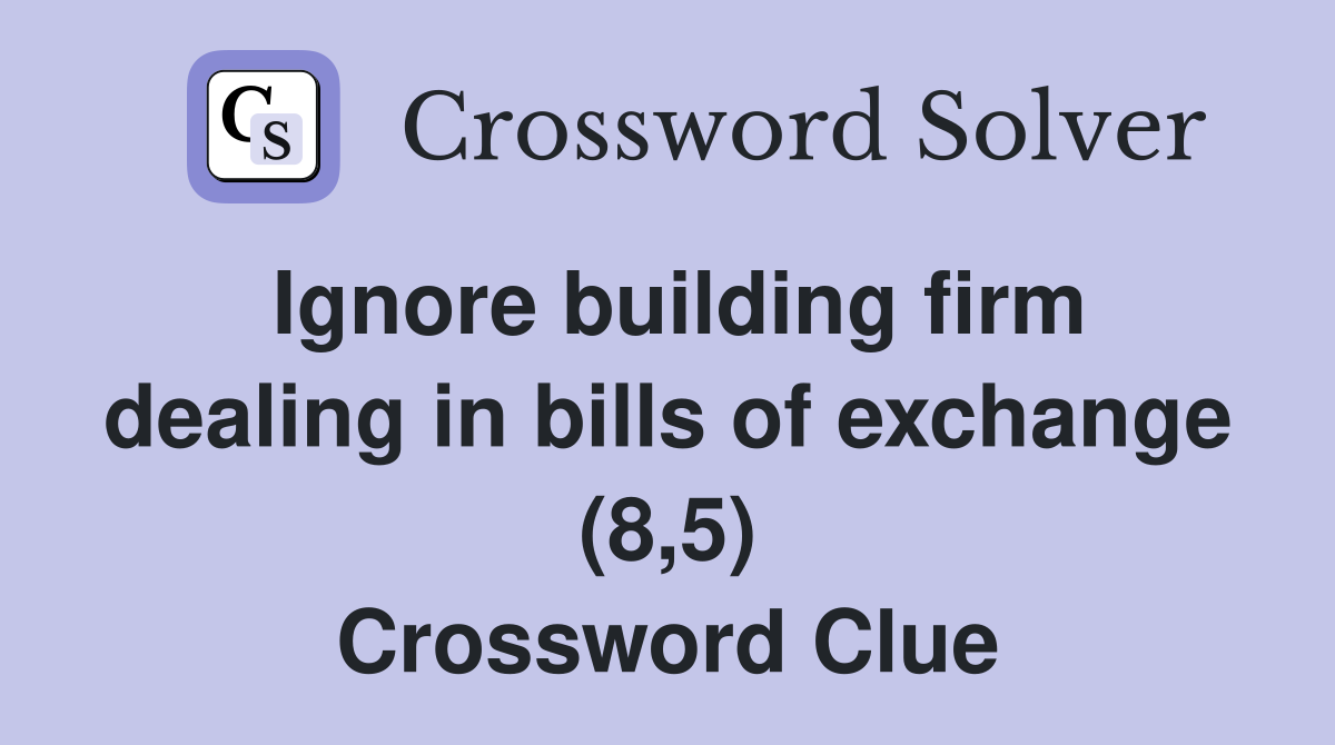 Ignore building firm dealing in bills of exchange (8,5) Crossword Clue