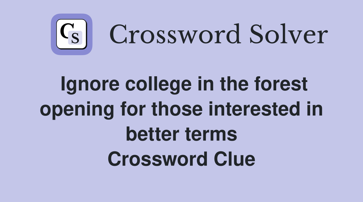 Ignore college in the forest opening for those interested in better terms Crossword Clue