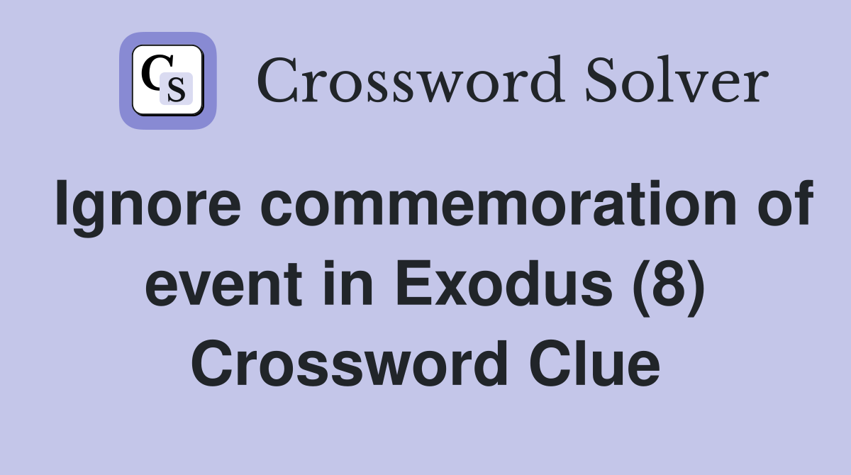Ignore commemoration of event in Exodus (8) Crossword Clue