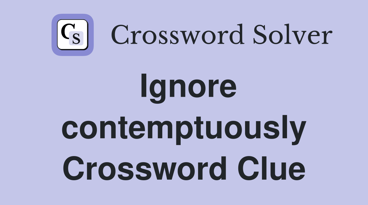 Ignore contemptuously Crossword Clue