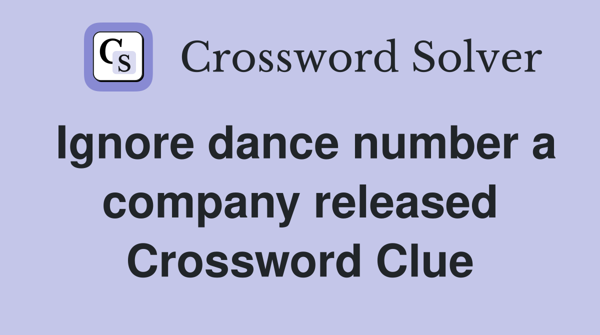 Ignore dance number a company released Crossword Clue