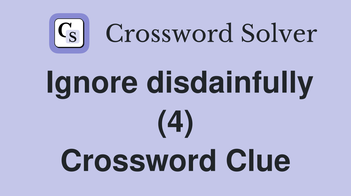 Ignore disdainfully (4) Crossword Clue