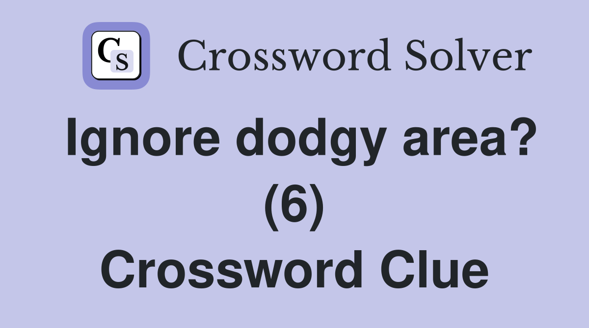 Ignore dodgy area? (6) Crossword Clue