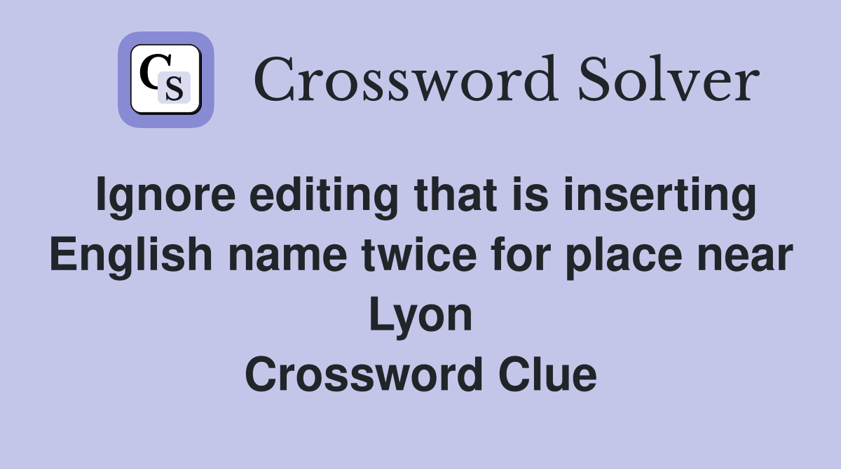 Ignore editing that is inserting English name twice for place near Lyon Crossword Clue