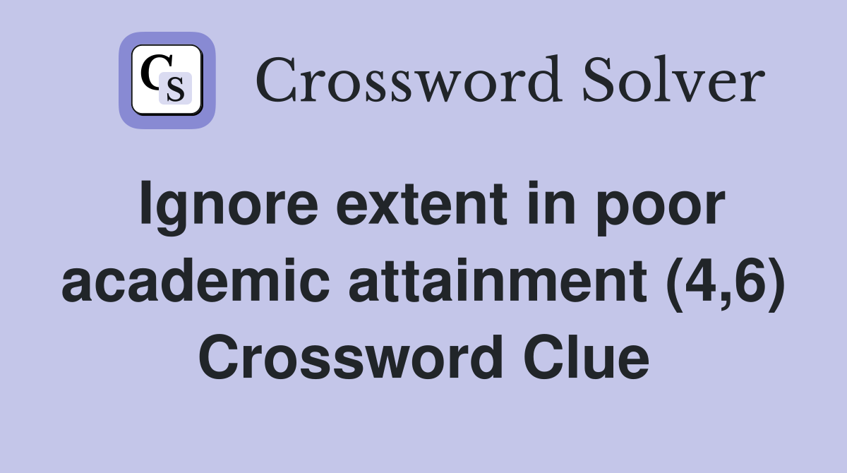 Ignore extent in poor academic attainment (4,6) Crossword Clue