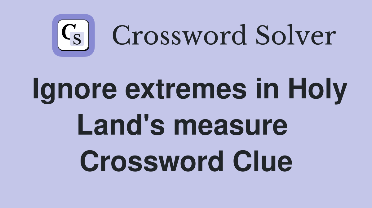 Ignore extremes in Holy Land's measure  Crossword Clue
