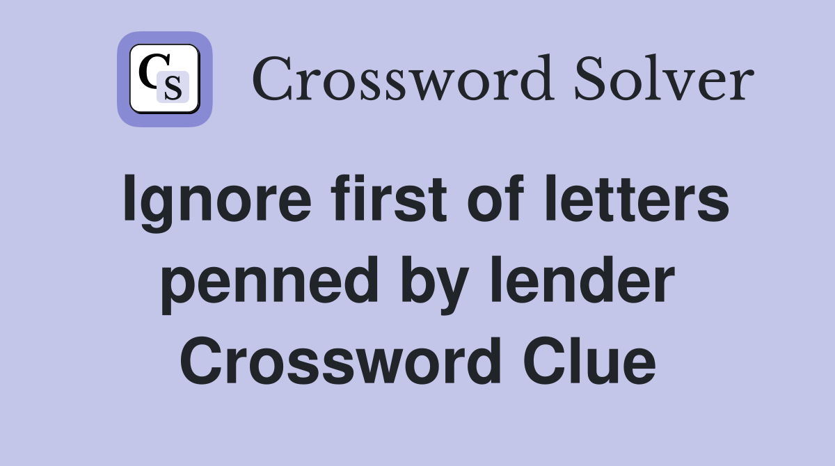 Ignore first of letters penned by lender Crossword Clue