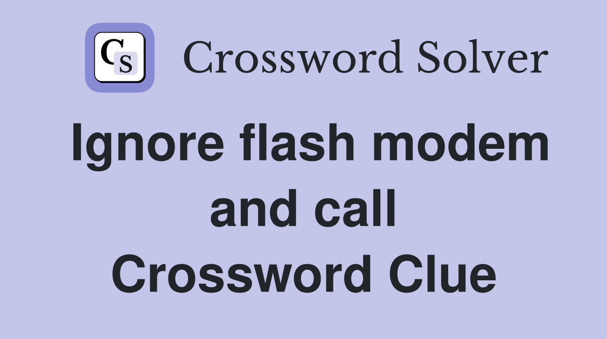 Ignore flash modem and call Crossword Clue