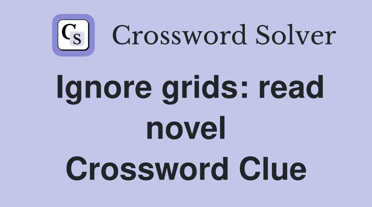 Ignore grids: read novel Crossword Clue