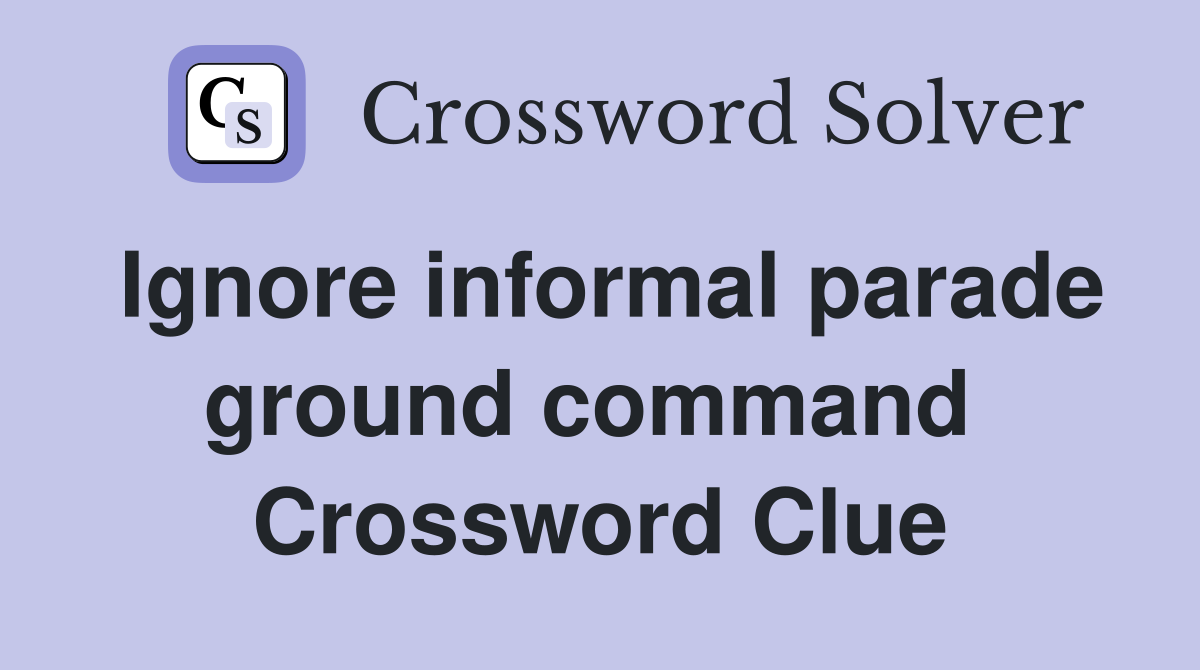 Ignore informal parade ground command  Crossword Clue