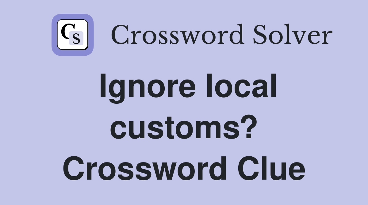 Ignore local customs? Crossword Clue