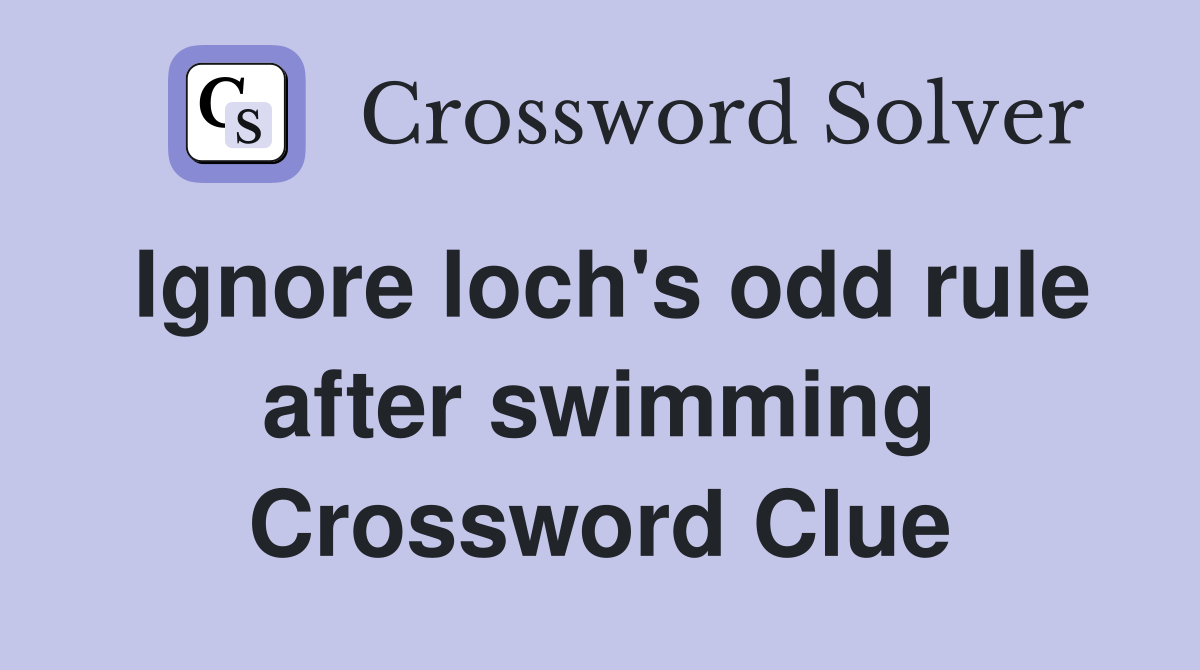 Ignore loch's odd rule after swimming Crossword Clue