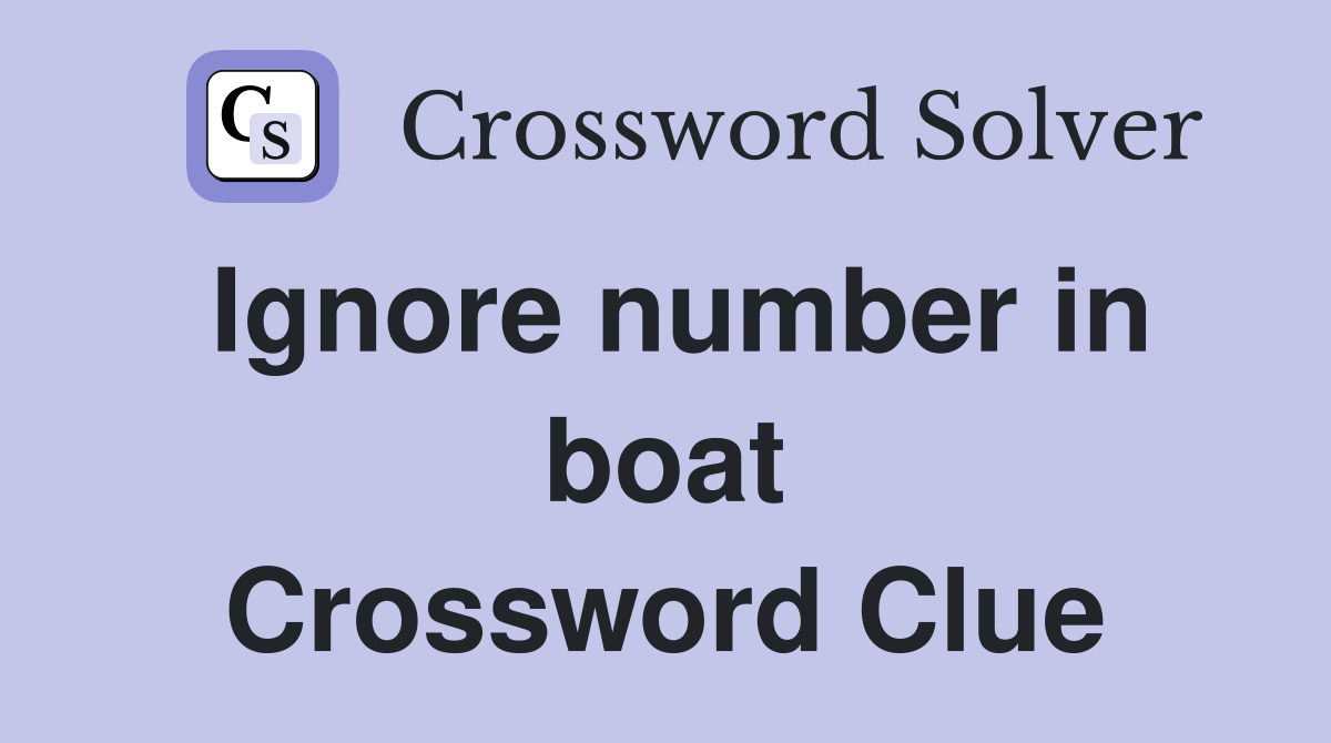 Ignore number in boat Crossword Clue