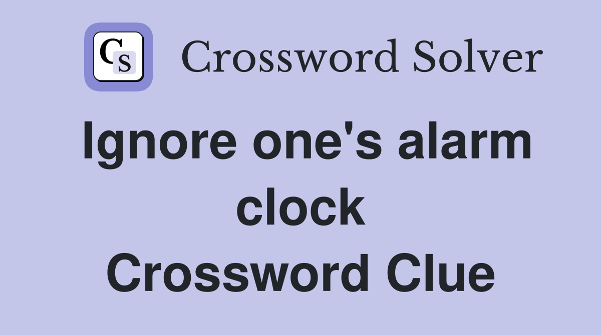 Ignore one's alarm clock Crossword Clue