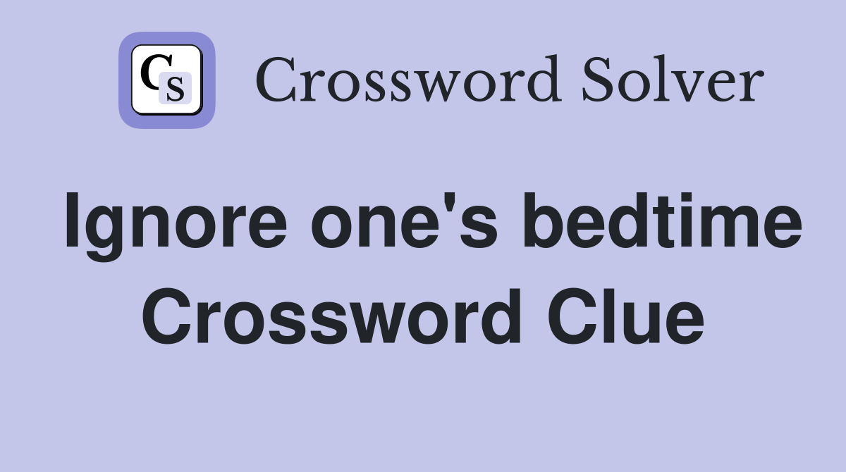Ignore one's bedtime Crossword Clue