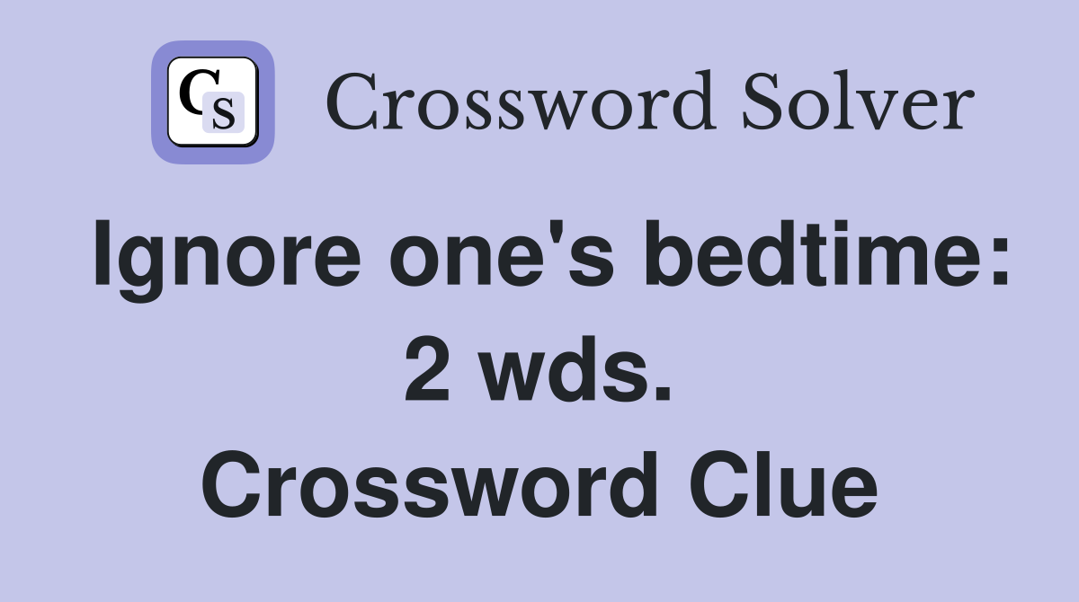 Ignore one's bedtime: 2 wds. Crossword Clue