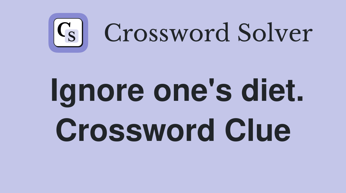 Ignore one's diet. Crossword Clue